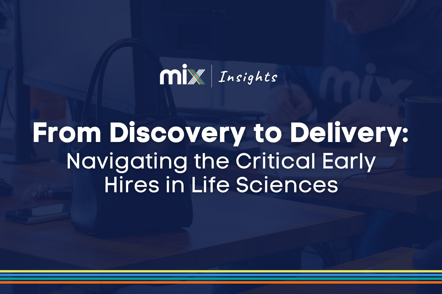 Title card for Mix blog post: "From Discovery to Delivery: Navigating the Critical Early Hires in Life Sciences"